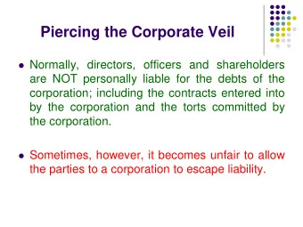 Piercing the Corporate Veil  Normally, directors, officers and shareholders  are NOT personally