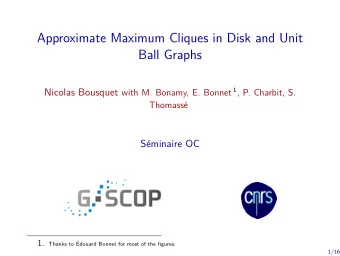 Approximate Maximum Cliques in Disk and Unit  Ball Graphs Nicolas Bousquet with M. Bonamy, E.