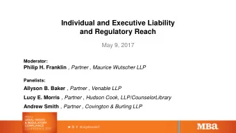 Individual and Executive Liability  and Regulatory Reach  May 9, 2017  Moderator: Philip H.