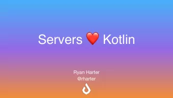 Servers  Kotlin  Ryan Harter  @rharter  Ktor  Ktor  Easy to use, fun and asynchronous.  Ktor