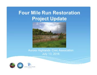 Four Mile Run Restoration  Project Update  Aurora Highlands Civic Association  July 13, 2016 10 th