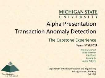 Alpha Presentation  Transaction Anomaly Detection  The Capstone Experience  Team MSUFCU  Andrew