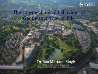 Thermo-mechanical behaviour of  Geothermal Energy Pile  Dr Rao Martand Singh  Lecturer