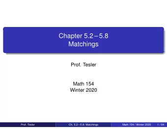 Chapter 5.2  5.8  Matchings  Prof. Tesler  Math 154  Winter 2020  Prof. Tesler  Ch. 5.2  5.8: