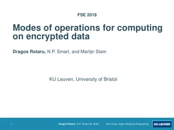 Modes of operations for computing  on encrypted data Dragos Rotaru, N.P. Smart, and Martijn Stam