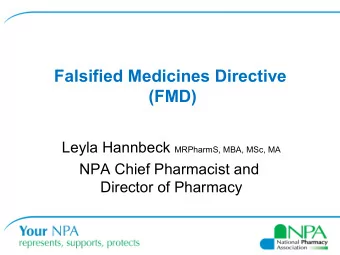 Falsified Medicines Directive  (FMD) Leyla Hannbeck MRPharmS, MBA, MSc, MA  NPA Chief Pharmacist