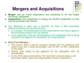 Mergers and Acquisitions Merger: two (or more) corporations are combining to for one single
