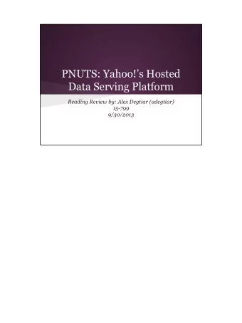 PNUTS: Yahoo!s Hosted  Data Serving Platform  Reading Review by: Alex Degtiar (adegtiar)  15-799
