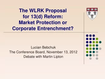 The WLRK Proposal  for 13(d) Reform:  Market Protection or  Corporate Entrenchment?  Lucian Bebchuk