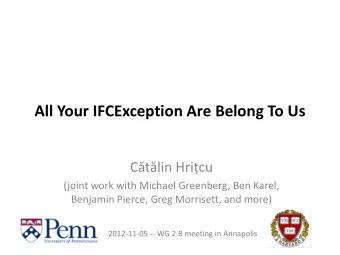 All Your IFCException Are Belong To Us C  t  lin Hri  cu  (joint work with Michael Greenberg,