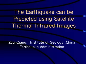 The Earthquake can be  Predicted using Satellite  Thermal Infrared Images  ZuJi Qiang,  Institute