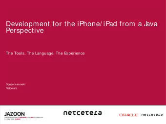 Development for the iPhone/ iPad from a J  ava  Perspective  The Tools, The Language, The