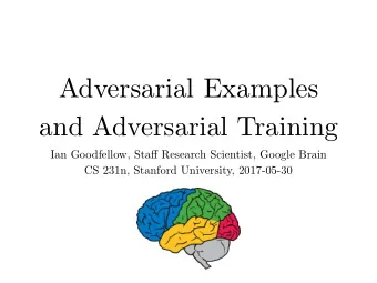 Adversarial Examples  and Adversarial Training Ian Goodfellow, Sta ff Research Scientist, Google