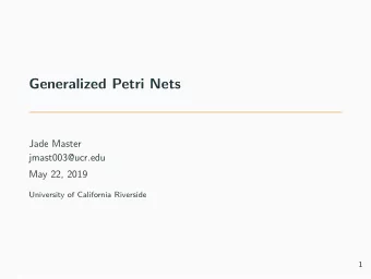 Generalized Petri Nets  Jade Master  jmast003@ucr.edu  May 22, 2019  University of California