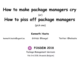 How to make package managers cry  (or)  How to piss off package managers  (pick one) Kenneth Hoste