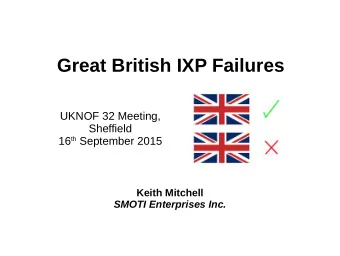 Great British IXP Failures  UKNOF 32 Meeting,  Sheffield 16 th September 2015  Keith Mitchell