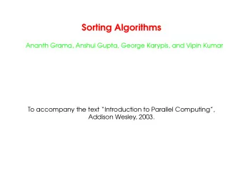 Sorting Algorithms  Ananth Grama, Anshul Gupta, George Karypis, and Vipin Kumar  To accompany the