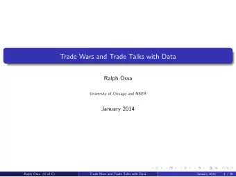 Trade Wars and Trade Talks with Data  Ralph Ossa  University of Chicago and NBER  January 2014