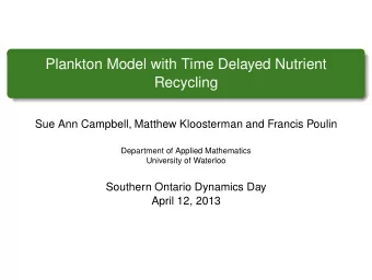 Plankton Model with Time Delayed Nutrient  Recycling  Sue Ann Campbell, Matthew Kloosterman and