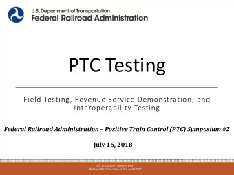 PTC Testing  Field Testing, Revenue Service Demonstration, and  Interoperability Testing  Federal