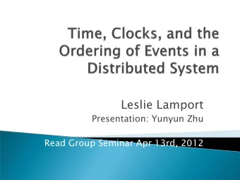 Leslie Lamport  Presentation: Yunyun Zhu  Read Group Seminar Apr 13rd, 2012  Distributed system