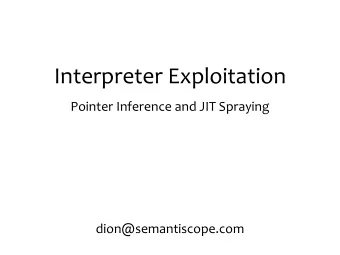 Interpreter Exploitation  Pointer Inference and JIT Spraying  dion@semantiscope.com  Interpreter