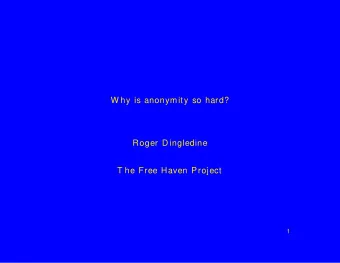 W hy is anonymity so hard?  Roger D ingledine  T he Free Haven Project  1  M any people need