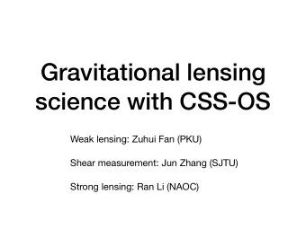 Gravitational lensing  science with CSS-OS Weak lensing: Zuhui Fan (PKU) Shear measurement: Jun