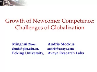 Growth of Newcomer Competence:  Challenges of Globalization Minghui Zhou, Audris Mockus
