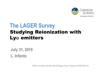 The LAGER Survey  Studying Reionization with Ly a emitters  July 31, 2019  L. Infante  Work mostly