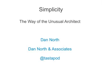 Simplicity  The Way of the Unusual Architect  Dan North  Dan North &amp; Associates  @tastapod  In
