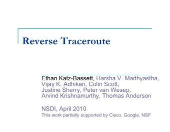 Reverse Traceroute  Ethan Katz-Bassett, Harsha V. Madhyastha,  Vijay K. Adhikari, Colin Scott,