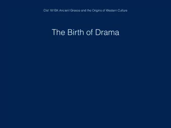 The Birth of Drama  The Birth of Drama  The three great Classical tragedians:    Aeschylus