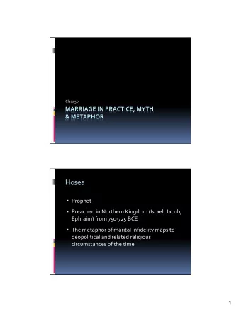 Hosea  Prophet  Preached in Northern Kingdom (Israel, Jacob,  Ephraim) from 750-725 BCE  The