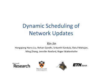 Dynamic  Scheduling  of    Network  Updates    Xin  Jin    Hongqiang  Harry