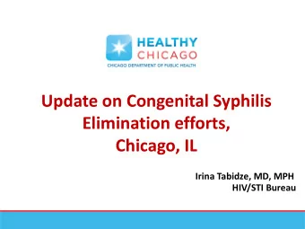 Update on Congenital Syphilis  Elimination efforts,  Chicago, IL  Irina Tabidze, MD, MPH  HIV/STI