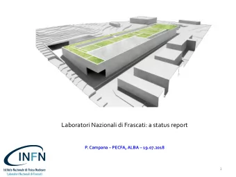Laboratori Nazionali di Frascati: a status report P. Campana  PECFA, ALBA  19.07.2018  1