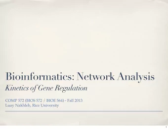 Bioinformatics: Network Analysis  Kinetics of Gene Regulation  COMP 572 (BIOS 572 / BIOE 564) -