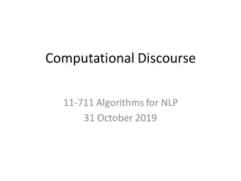 Computational Discourse  11-711 Algorithms for NLP  31 October 2019  What Is Discourse? Discourse