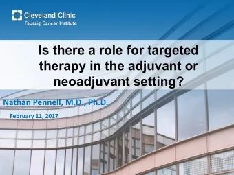 Is there a role for targeted  therapy in the adjuvant or  neoadjuvant setting?  Nathan Pennell,