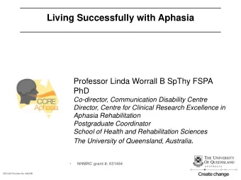 Living Successfully with Aphasia  Professor Linda Worrall B SpThy FSPA  PhD  Co-director,