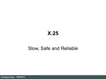 X.25  Slow, Safe and Reliable  2005/03/11  (C) Herbert Haas  What is X.25 ?  Connection-oriented