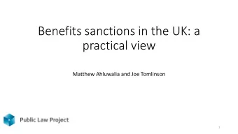 Benefits sanctions in the UK: a  practical view  Matthew Ahluwalia and Joe Tomlinson  1  About the