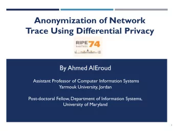 Anonymization of Network  Trace Using Differential Privacy  By Ahmed AlEroud  Assistant Professor