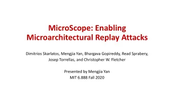MicroScope: Enabling  Microarchitectural Replay Attacks  Dimitrios Skarlatos, Mengjia Yan, Bhargava