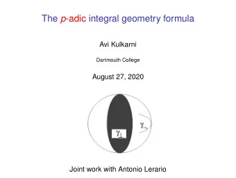 The p -adic integral geometry formula  Avi Kulkarni  Dartmouth College  August 27, 2020  Joint work