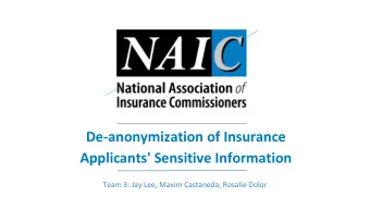 De-anonymization of Insurance  Applicants' Sensitive Information  Team 3: Jay Lee, Maxim Castaneda,