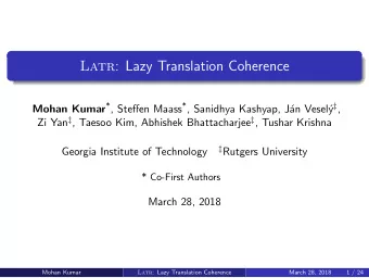 Latr : Lazy Translation Coherence Mohan Kumar * , Steffen Maass * , Sanidhya Kashyap, J y  ,