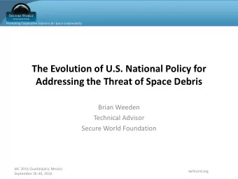 The Evolution of U.S. National Policy for  Addressing the Threat of Space Debris  Brian Weeden