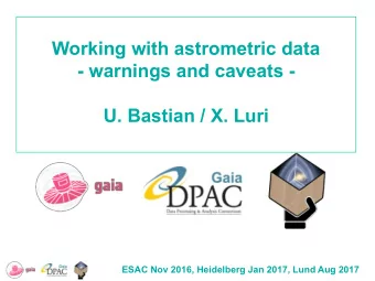Working with astrometric data  - warnings and caveats -  U. Bastian / X. Luri  ESAC Nov 2016,